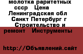 3 молотка раритетных ссср › Цена ­ 500 - Ленинградская обл., Санкт-Петербург г. Строительство и ремонт » Инструменты   